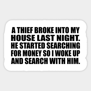 A thief broke into my house last night. He started searching for money so I woke up and search with him Sticker